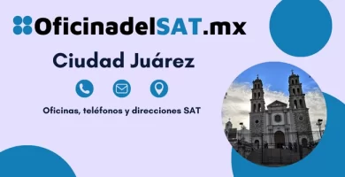 Oficinas SAT en Ciudad Ju&aacute;rez &ndash; Horarios, tel&eacute;fonos y direcciones 2023 1
